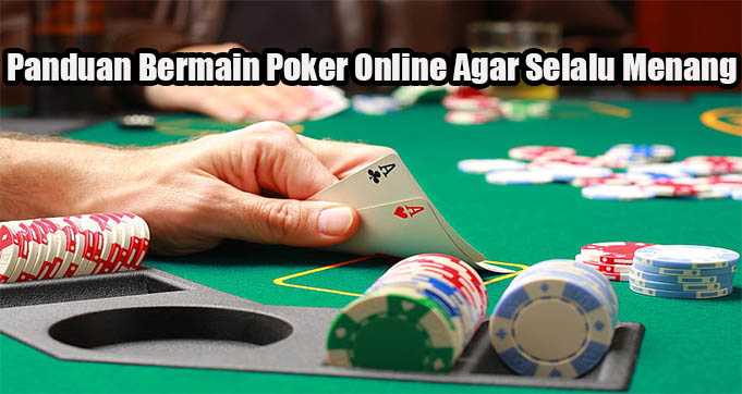 Panduan Bermain Poker Online Agar Selalu Menang