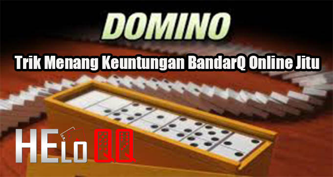 Trik Menang Keuntungan BandarQ Online Jitu