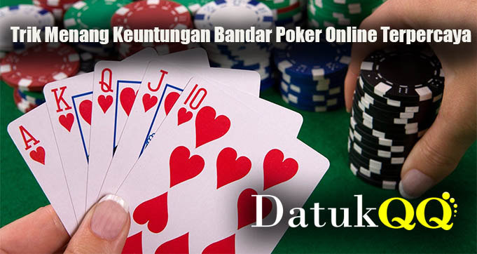 Trik Menang Keuntungan Bandar Poker Online Terpercaya