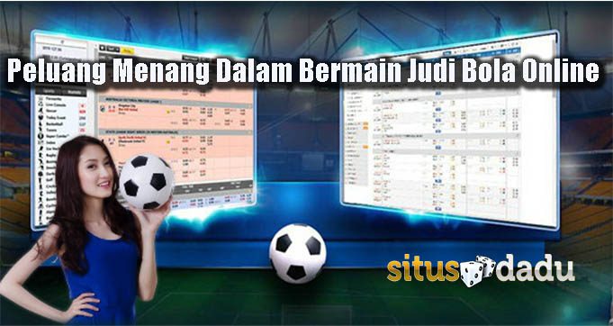 Peluang Menang Dalam Bermain Judi Bola Online